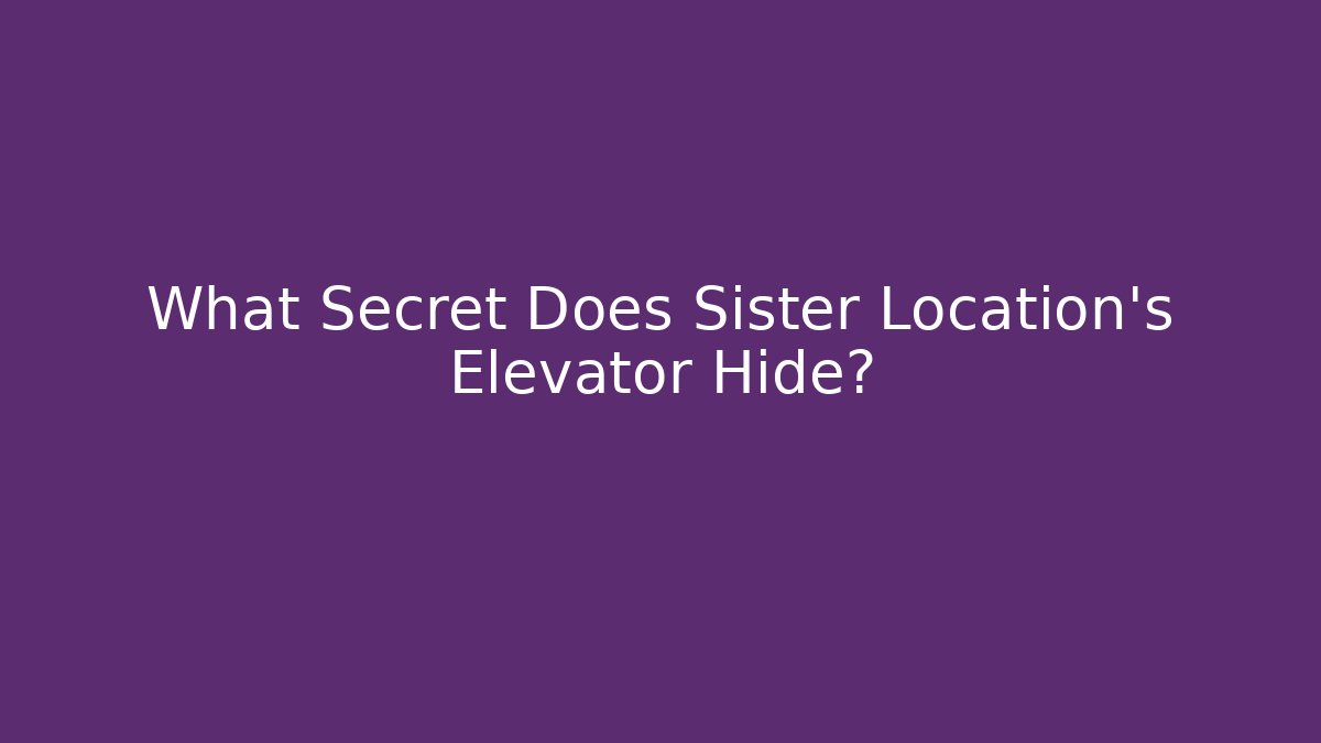 What Secret Does Sister Location's Elevator Hide?