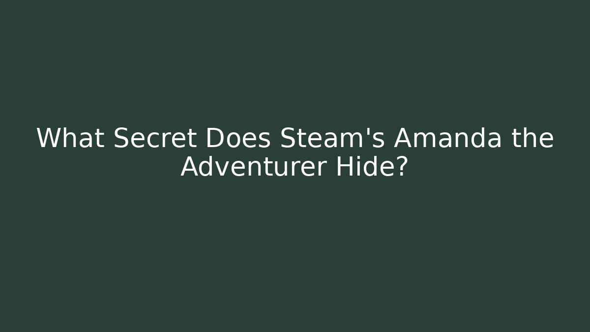 What Secret Does Steam's Amanda the Adventurer Hide?