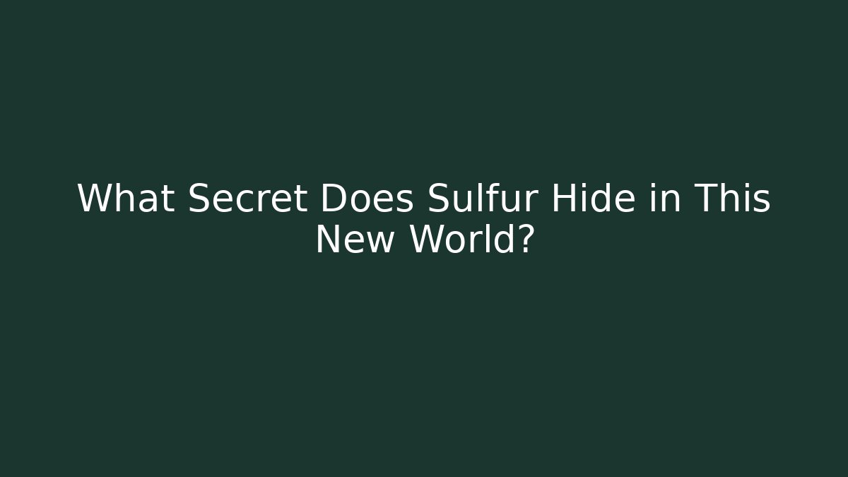 What Secret Does Sulfur Hide in This New World?