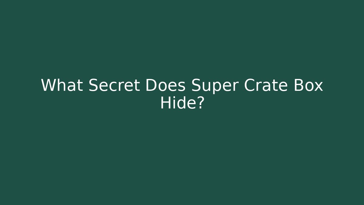 What Secret Does Super Crate Box Hide?