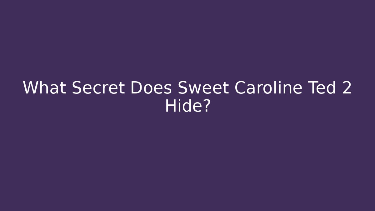 What Secret Does Sweet Caroline Ted 2 Hide?