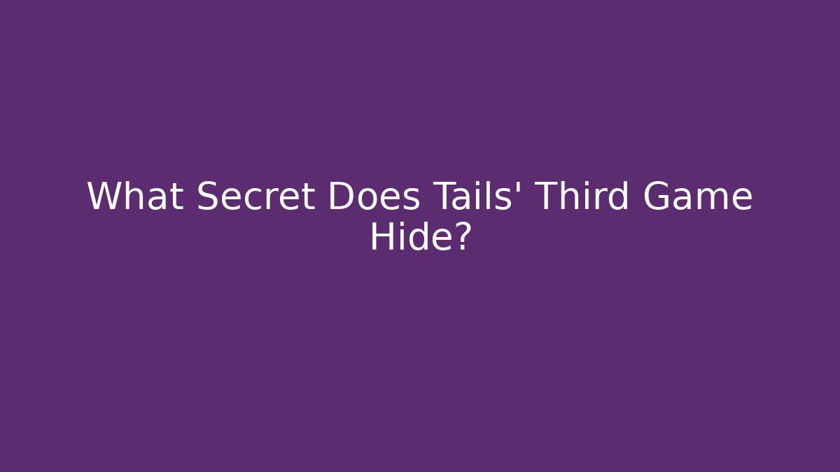 What Secret Does Tails' Third Game Hide?