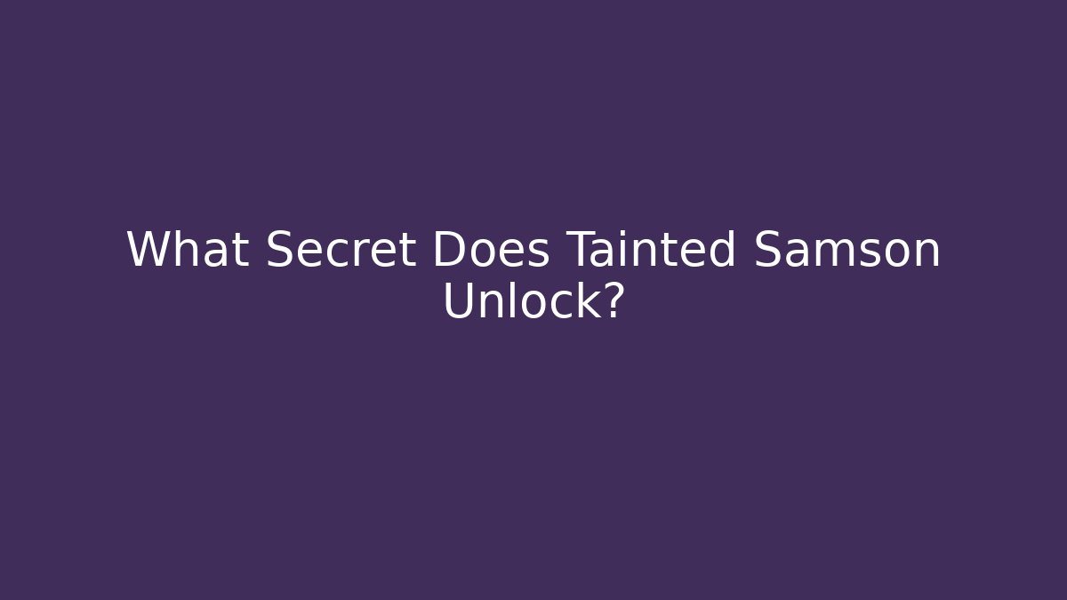 What Secret Does Tainted Samson Unlock?