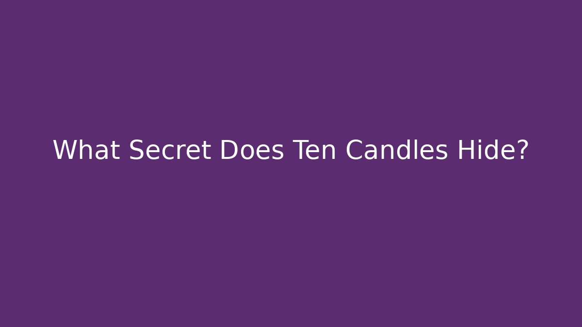 What Secret Does Ten Candles Hide?
