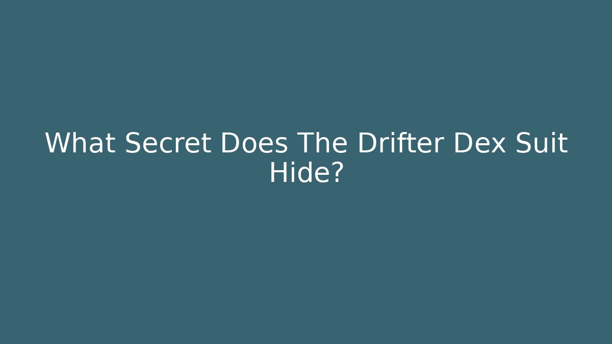 What Secret Does The Drifter Dex Suit Hide?