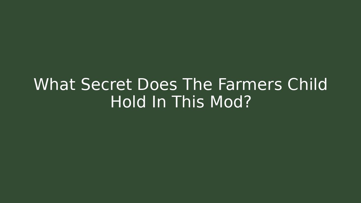 What Secret Does The Farmers Child Hold In This Mod?