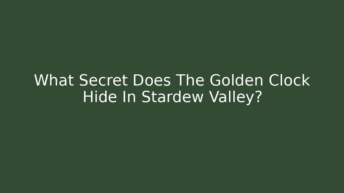 What Secret Does The Golden Clock Hide In Stardew Valley?