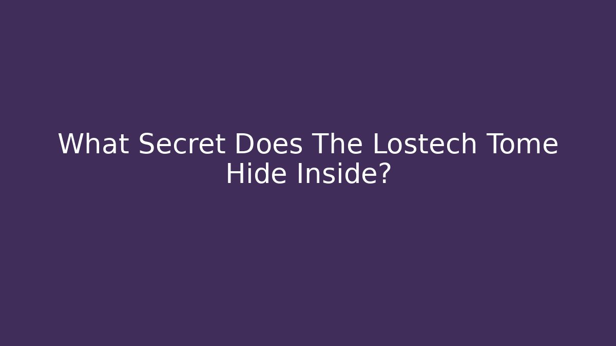 What Secret Does The Lostech Tome Hide Inside?