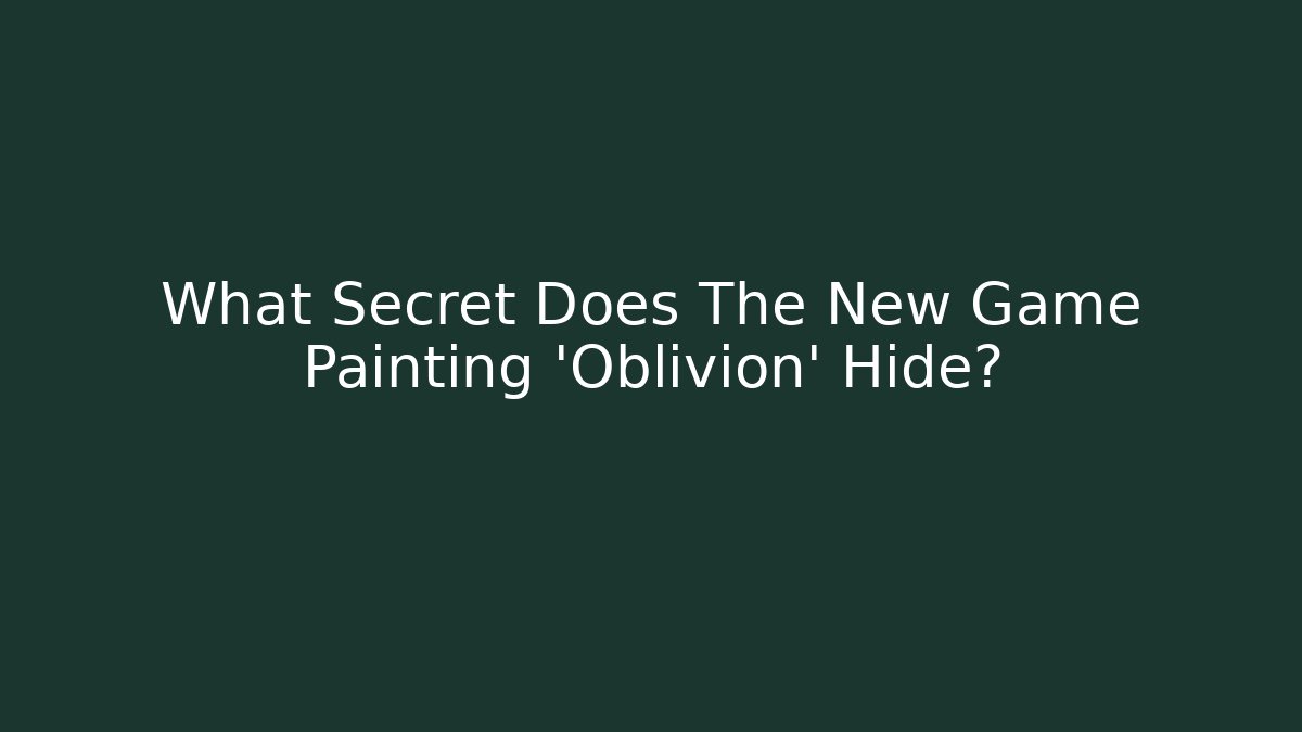 What Secret Does The New Game Painting 'Oblivion' Hide?