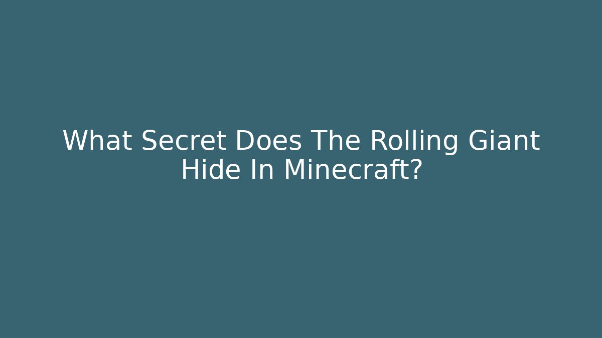 What Secret Does The Rolling Giant Hide In Minecraft? - Critter Realm