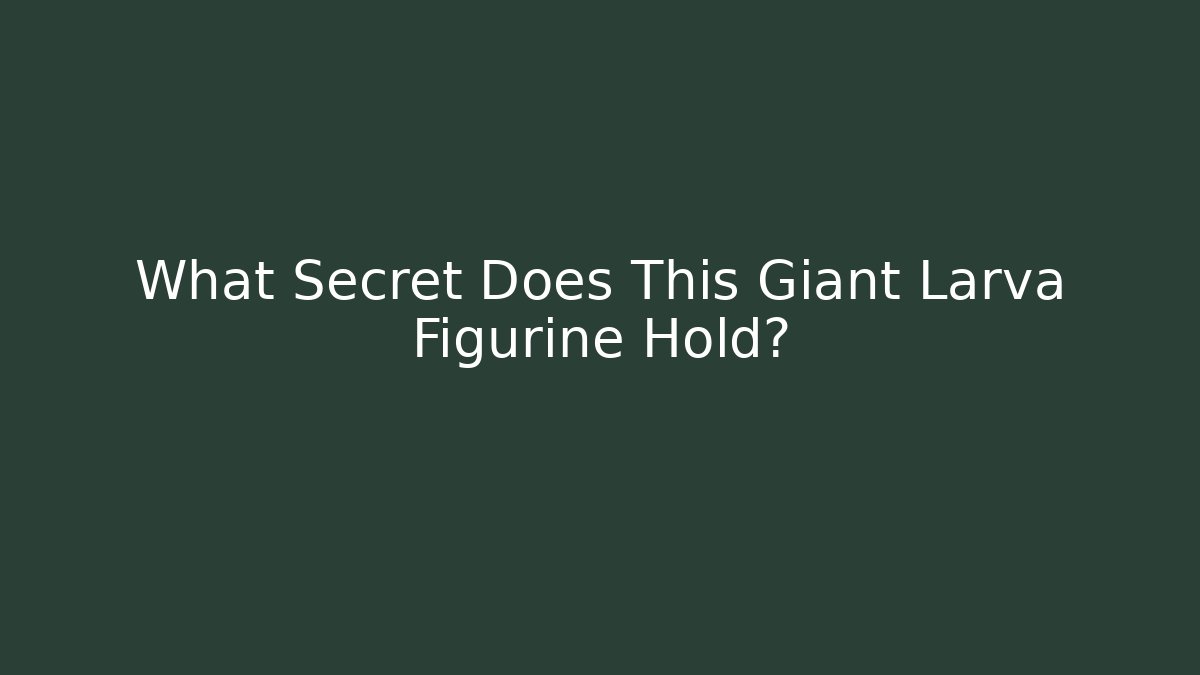 What Secret Does This Giant Larva Figurine Hold?
