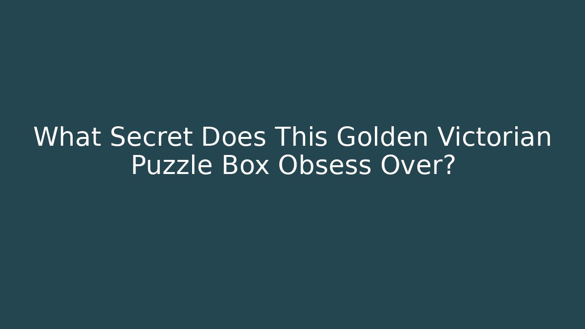 What Secret Does This Golden Victorian Puzzle Box Obsess Over?