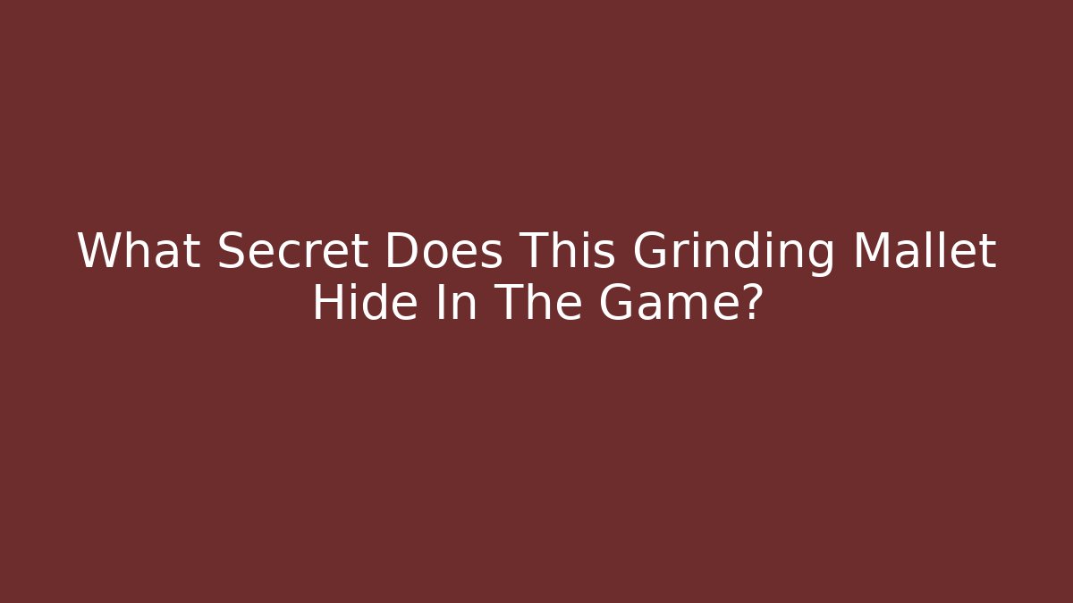 What Secret Does This Grinding Mallet Hide In The Game?