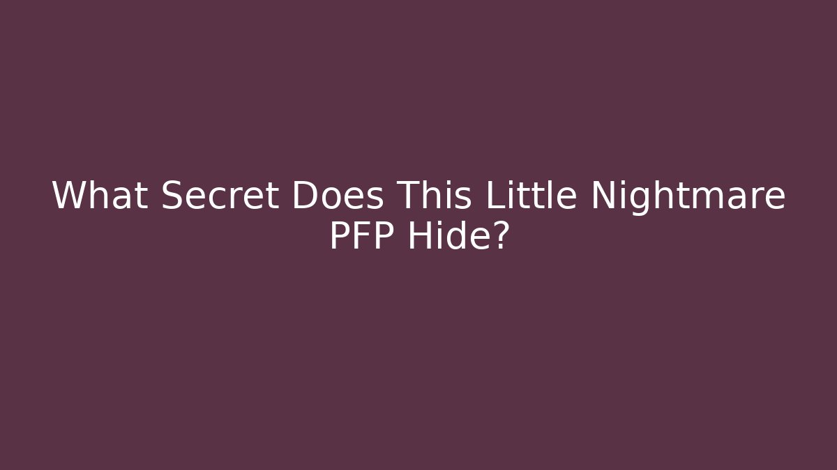 What Secret Does This Little Nightmare PFP Hide?
