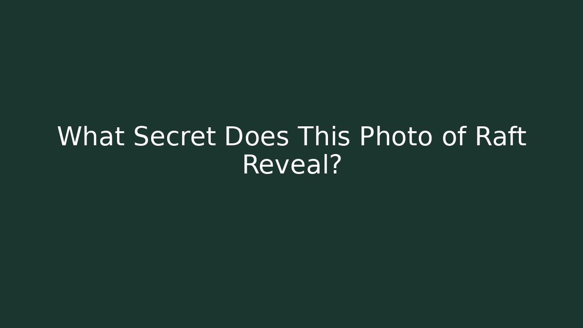 What Secret Does This Photo of Raft Reveal?