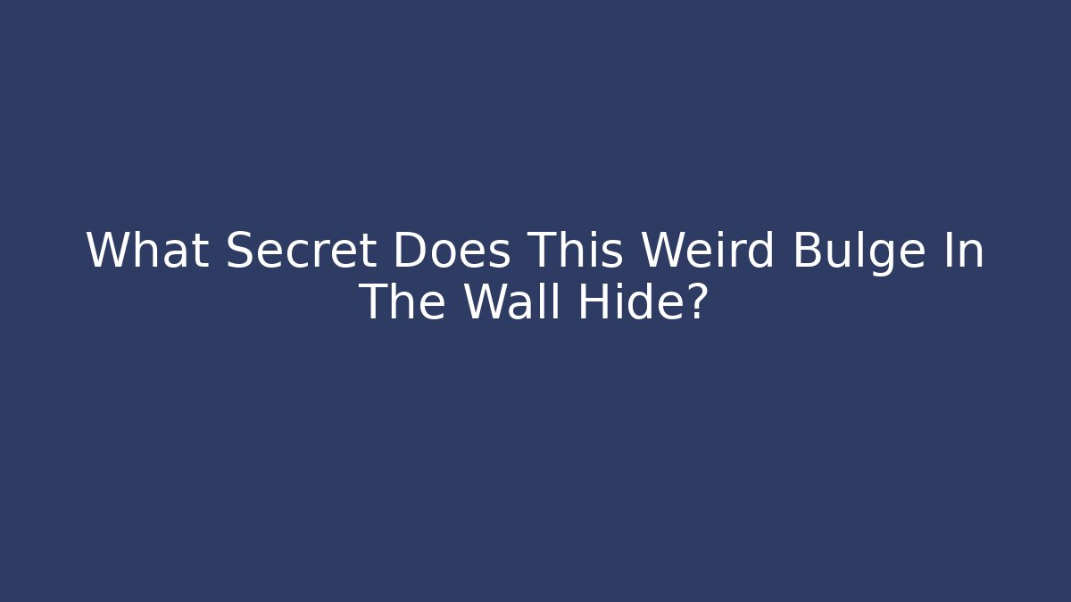 What Secret Does This Weird Bulge In The Wall Hide?