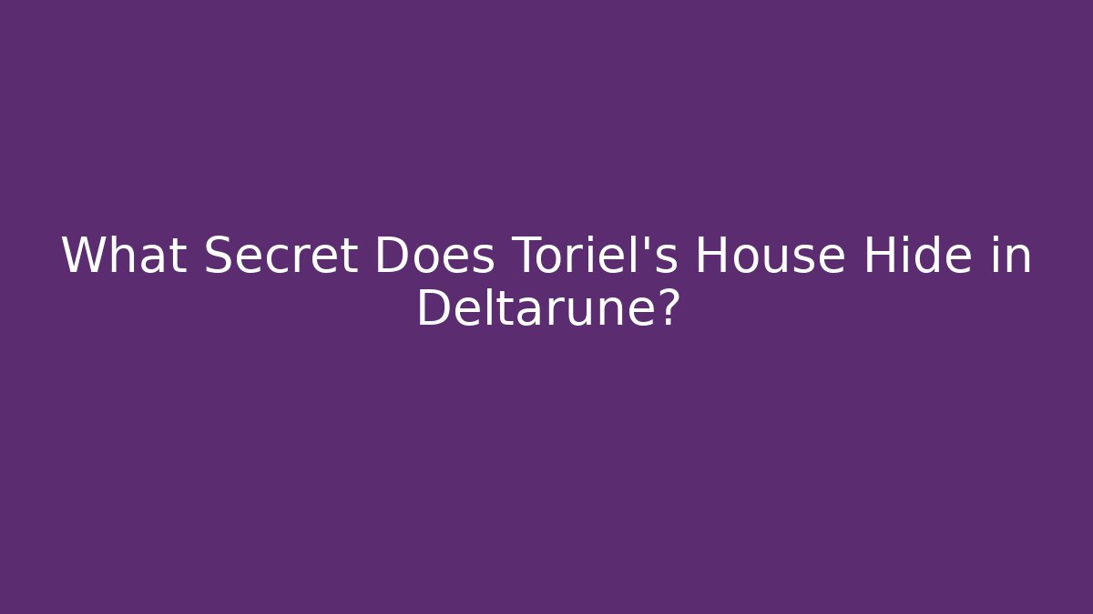 What Secret Does Toriel's House Hide in Deltarune?