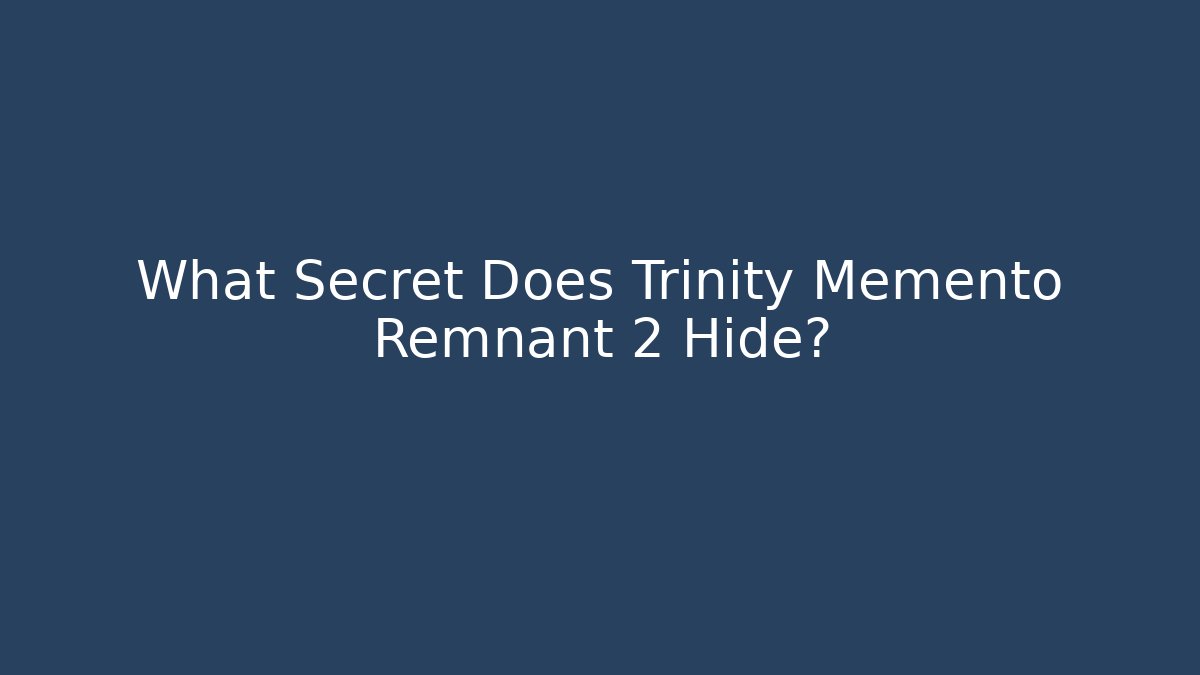 What Secret Does Trinity Memento Remnant 2 Hide?