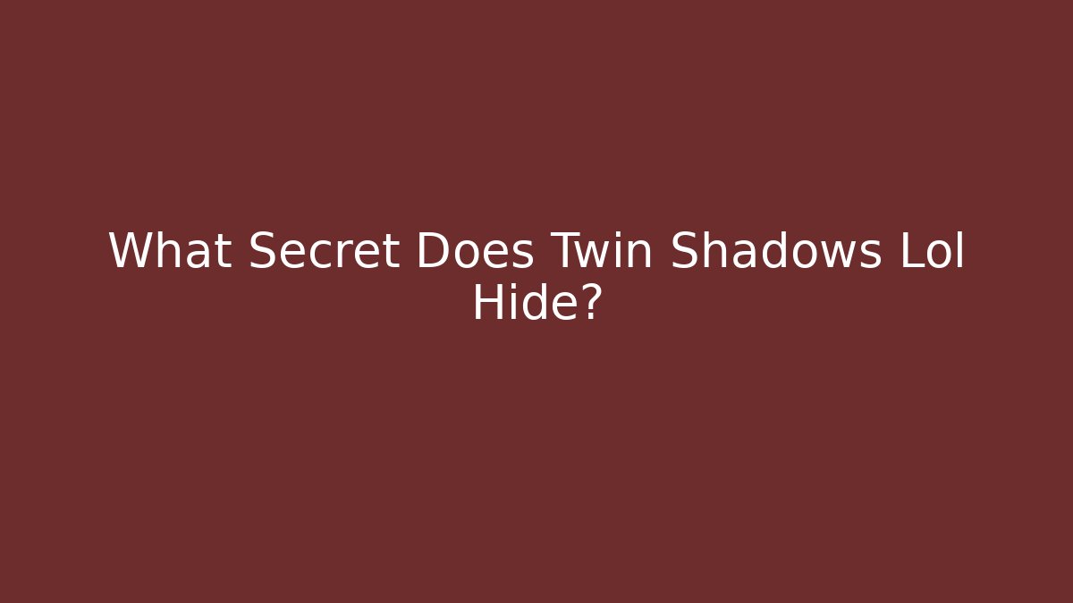 What Secret Does Twin Shadows Lol Hide?