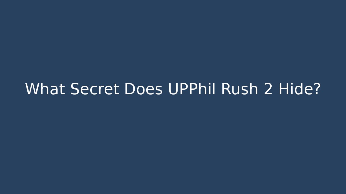What Secret Does UPPhil Rush 2 Hide?