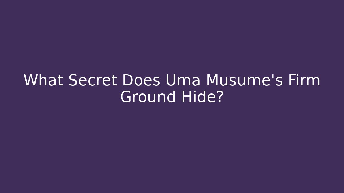 What Secret Does Uma Musume's Firm Ground Hide?