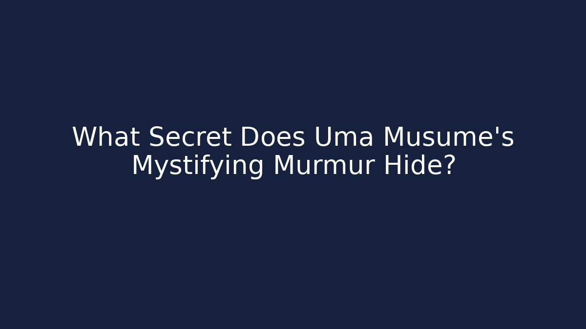What Secret Does Uma Musume's Mystifying Murmur Hide? - Critter Realm