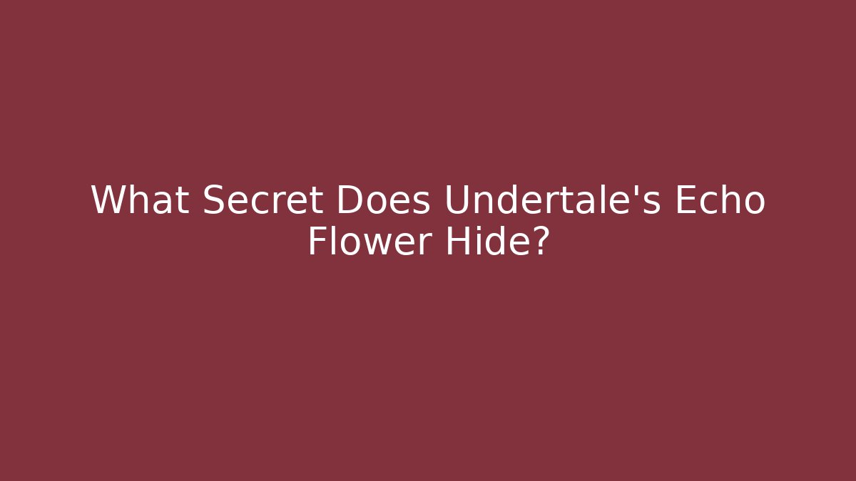 What Secret Does Undertale's Echo Flower Hide?