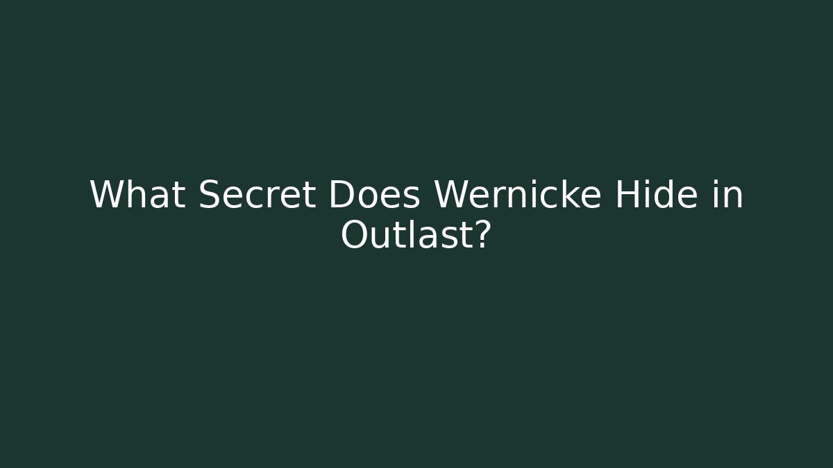 What Secret Does Wernicke Hide in Outlast?