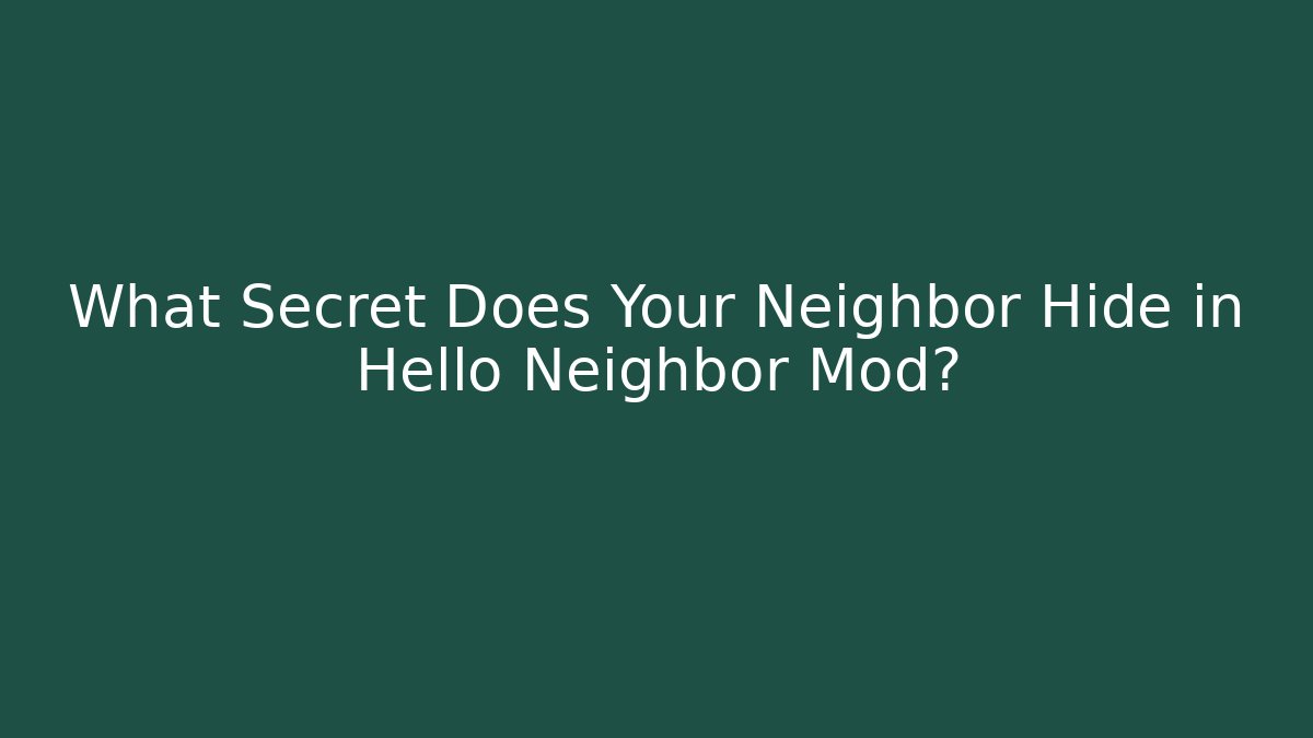 What Secret Does Your Neighbor Hide in Hello Neighbor Mod?