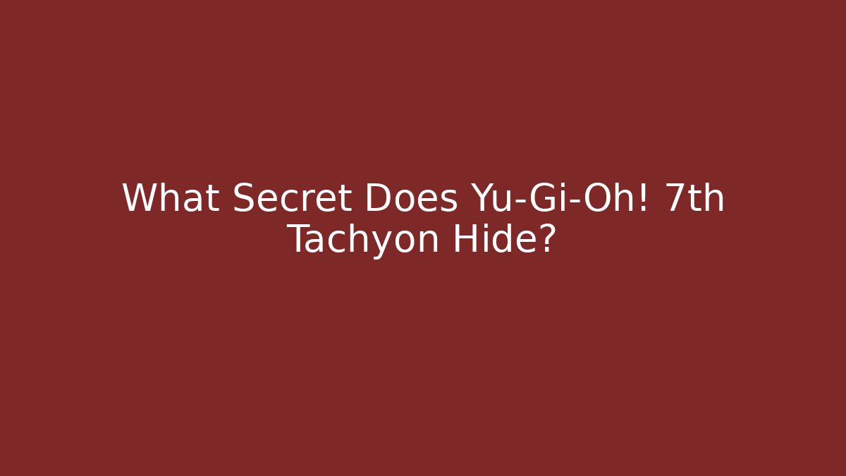 What Secret Does Yu-Gi-Oh! 7th Tachyon Hide?