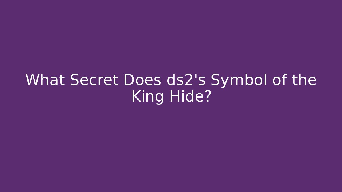 What Secret Does ds2's Symbol of the King Hide?