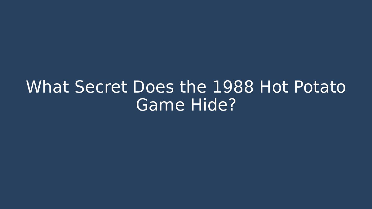 What Secret Does the 1988 Hot Potato Game Hide? - Critter Realm