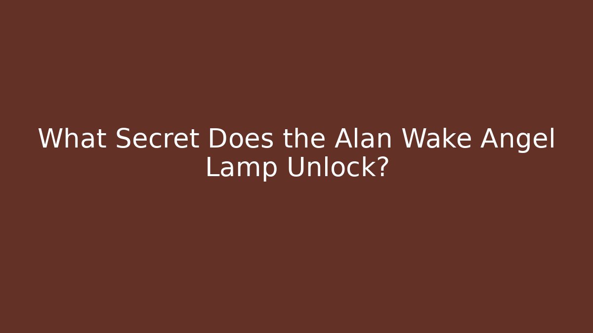 What Secret Does the Alan Wake Angel Lamp Unlock?