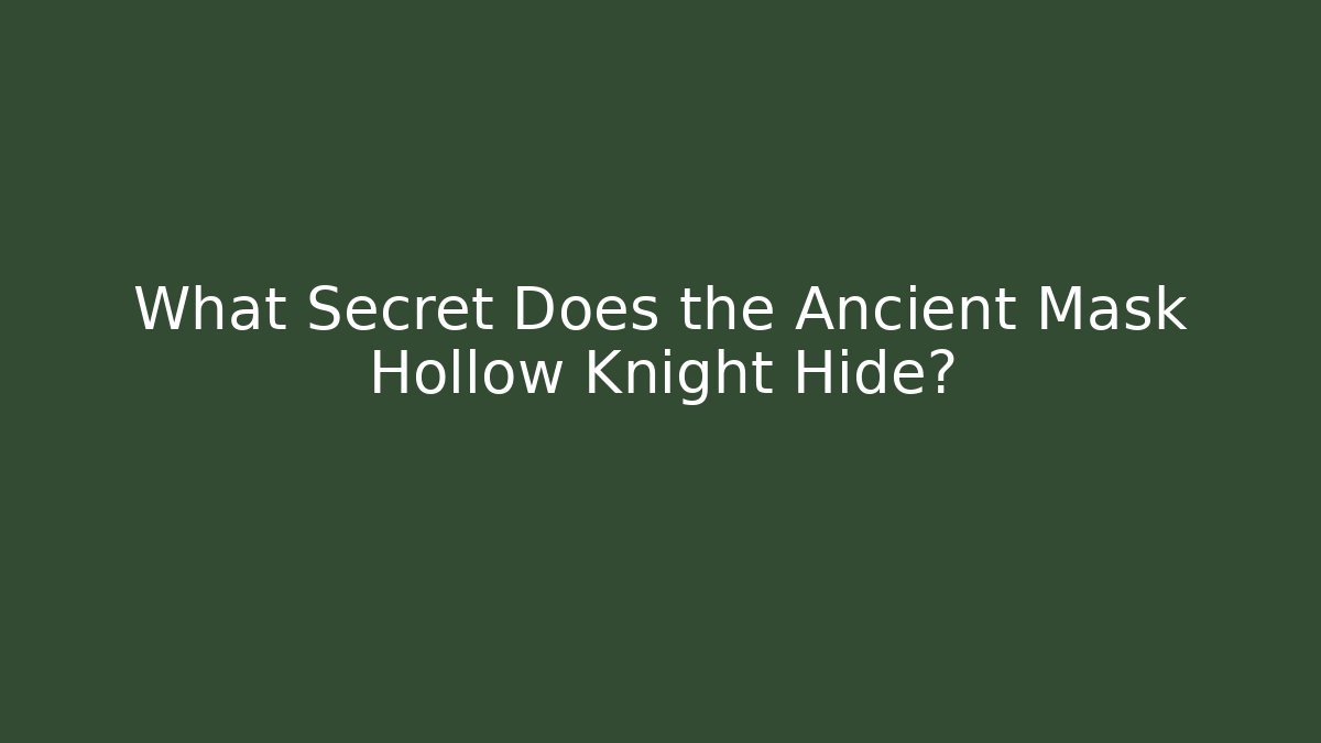 What Secret Does the Ancient Mask Hollow Knight Hide?