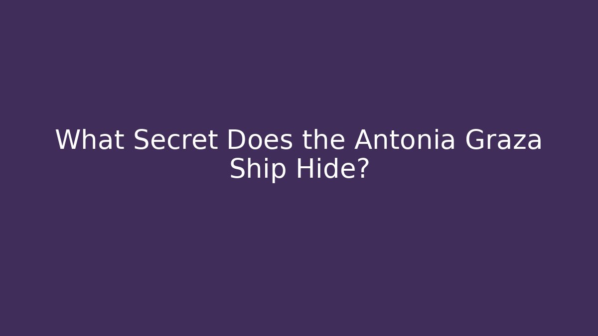 What Secret Does the Antonia Graza Ship Hide?