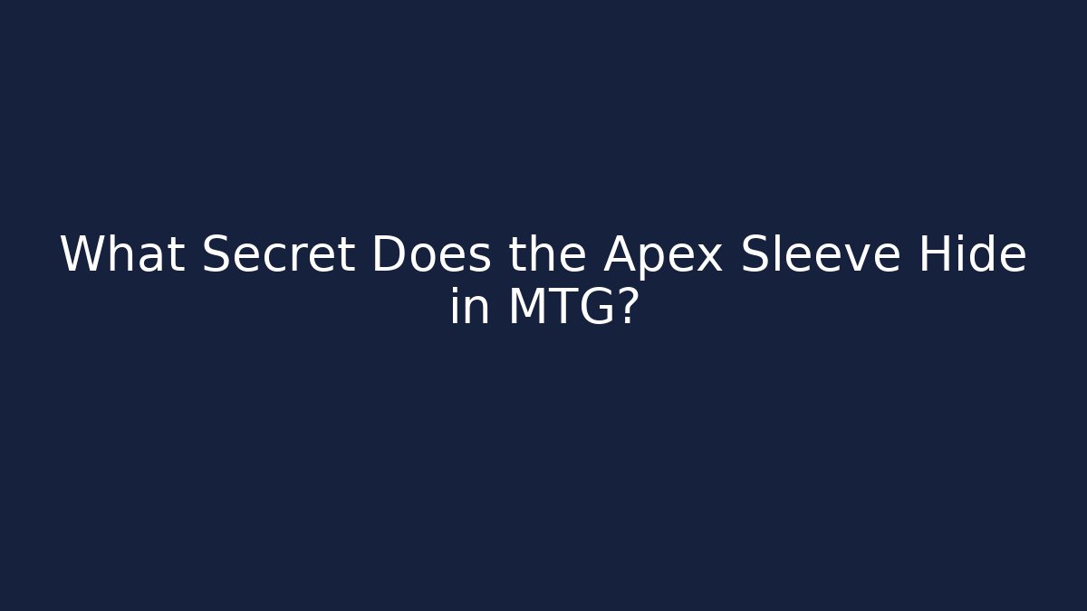 What Secret Does the Apex Sleeve Hide in MTG? - Critter Realm