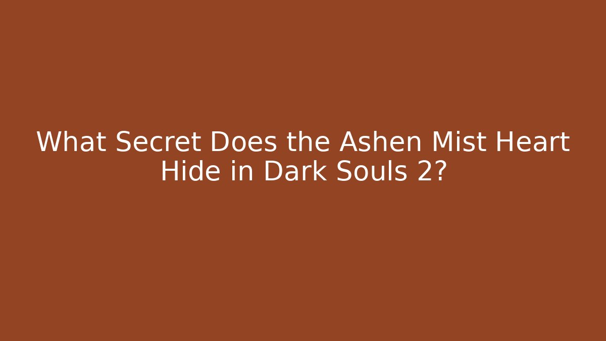 What Secret Does the Ashen Mist Heart Hide in Dark Souls 2?