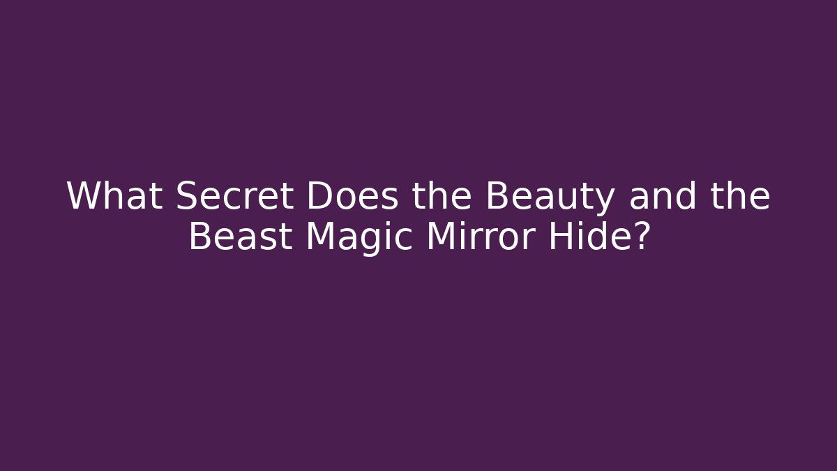 What Secret Does the Beauty and the Beast Magic Mirror Hide?
