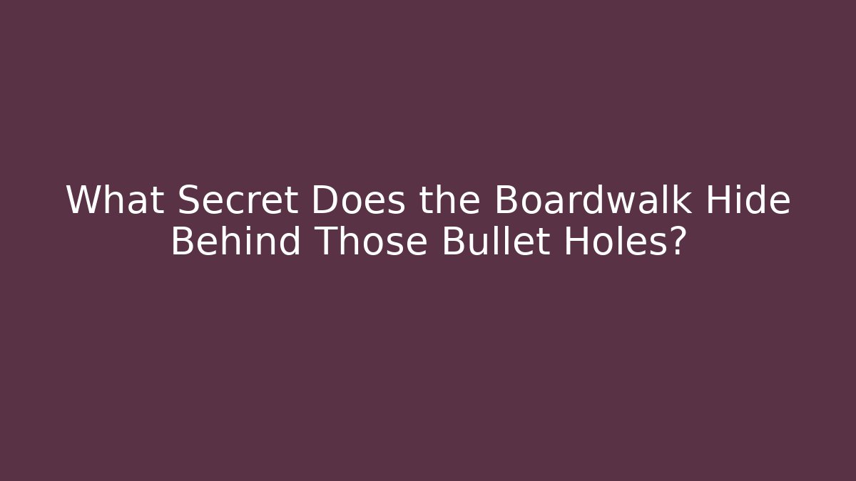 What Secret Does the Boardwalk Hide Behind Those Bullet Holes?