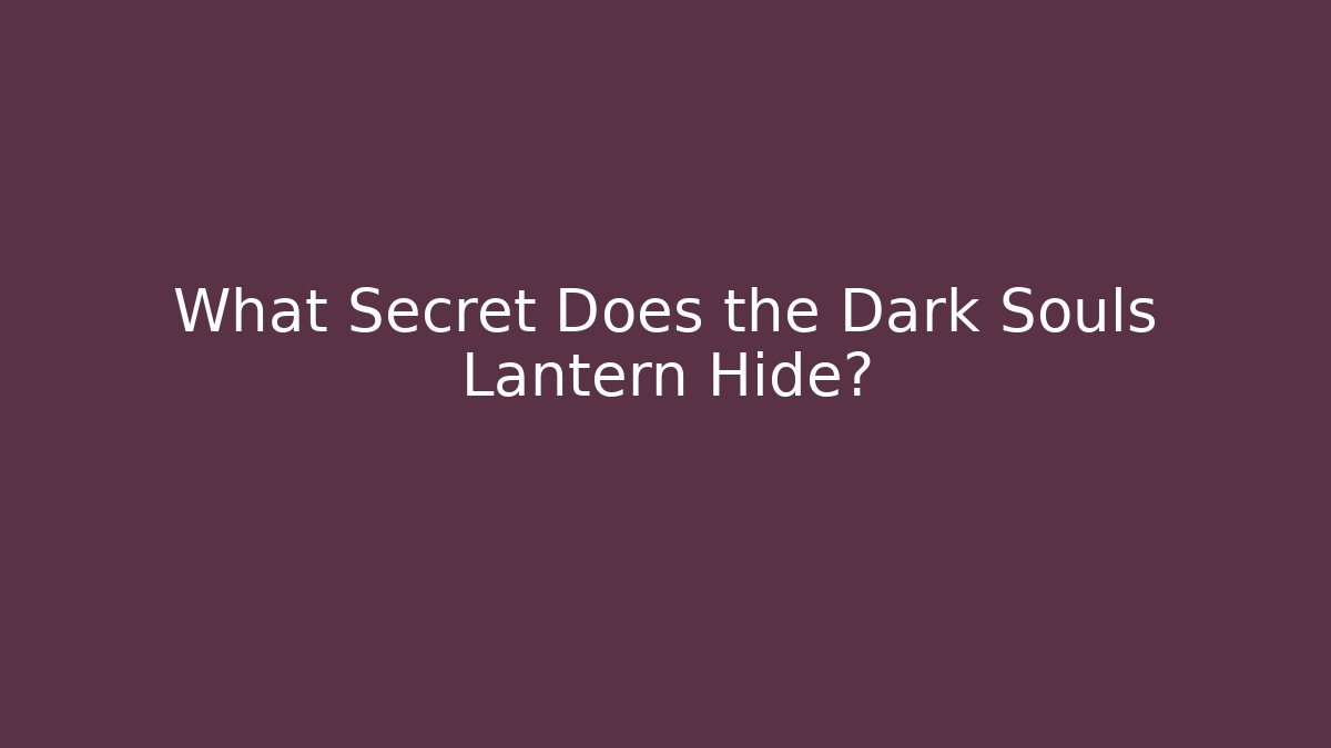 What Secret Does the Dark Souls Lantern Hide? - Critter Realm