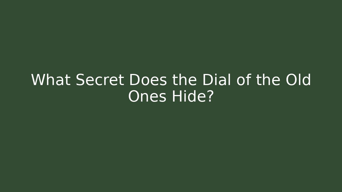What Secret Does the Dial of the Old Ones Hide?