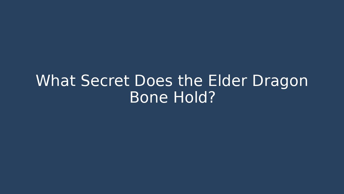What Secret Does the Elder Dragon Bone Hold?