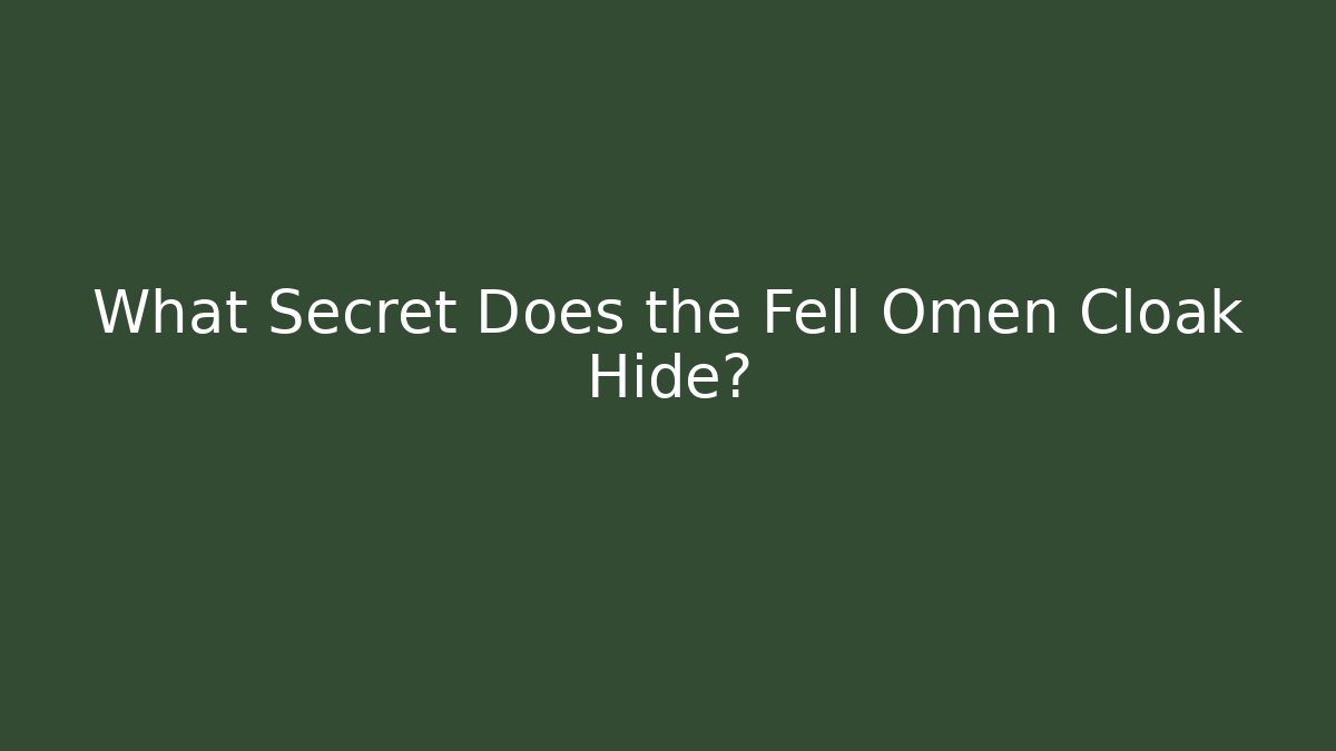 What Secret Does the Fell Omen Cloak Hide?