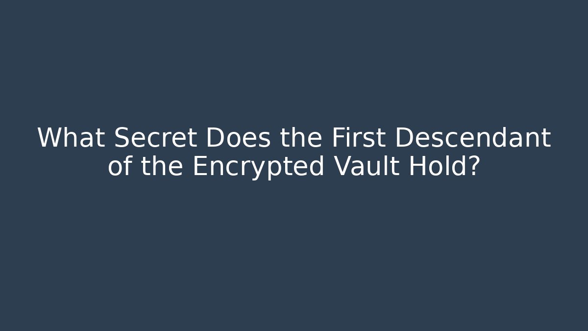 What Secret Does the First Descendant of the Encrypted Vault Hold?