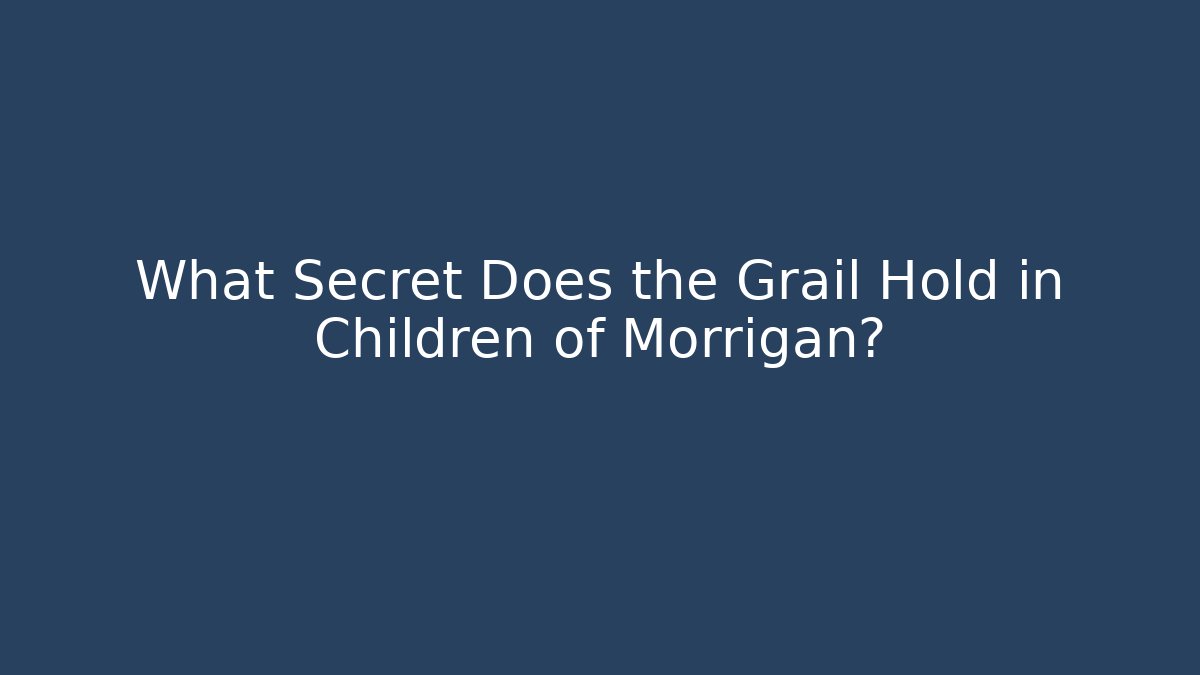 What Secret Does the Grail Hold in Children of Morrigan?