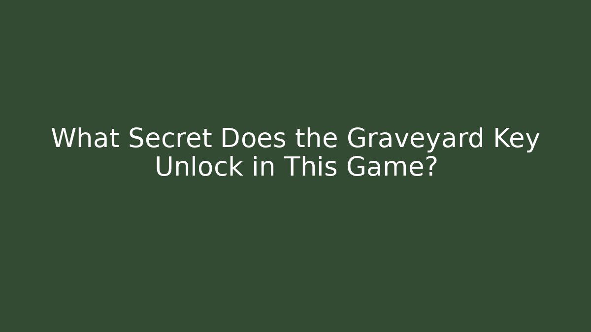 What Secret Does the Graveyard Key Unlock in This Game?