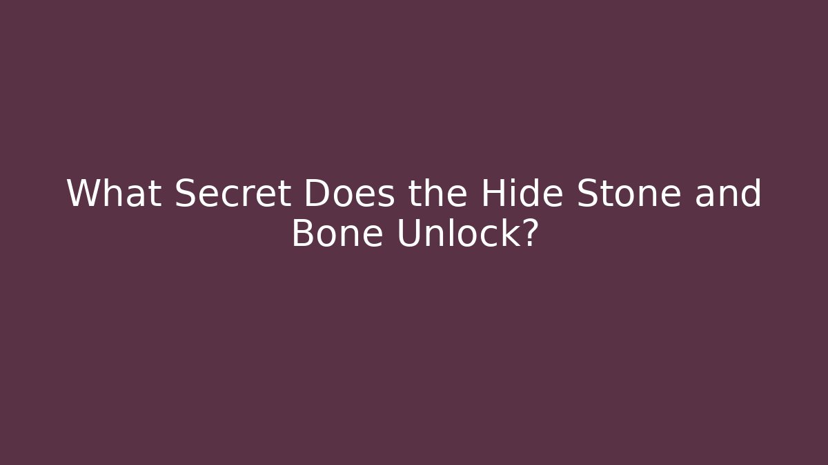 What Secret Does the Hide Stone and Bone Unlock?
