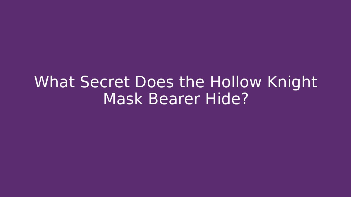 What Secret Does the Hollow Knight Mask Bearer Hide?