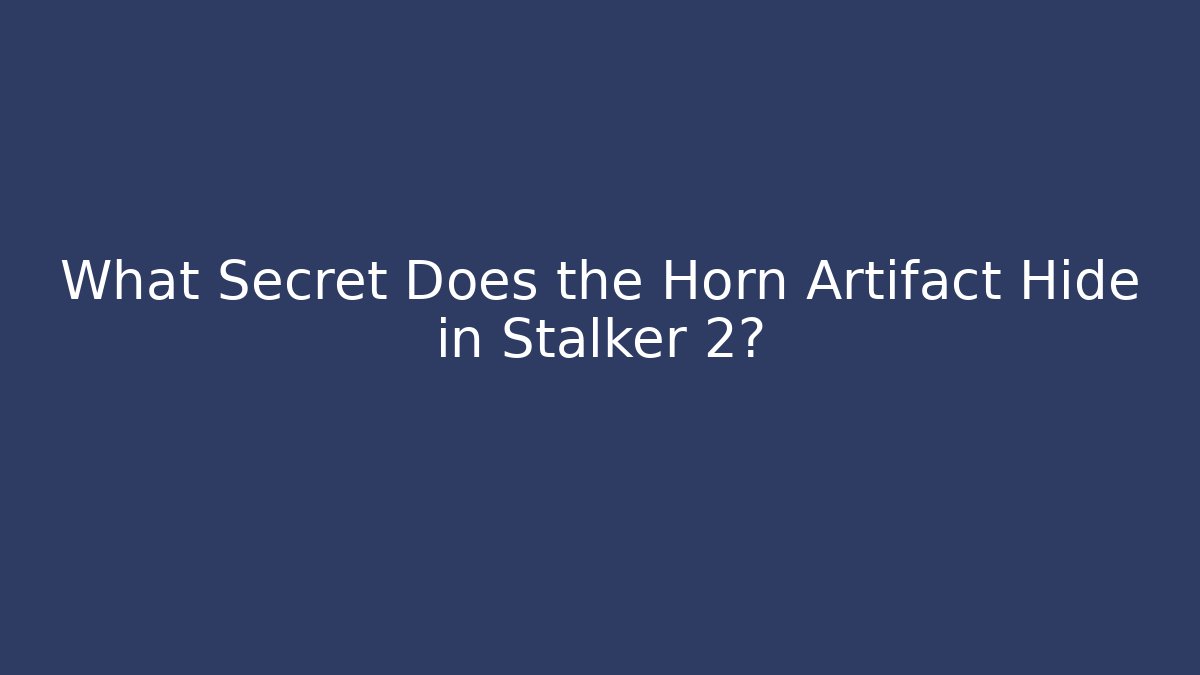 What Secret Does the Horn Artifact Hide in Stalker 2? - Critter Realm