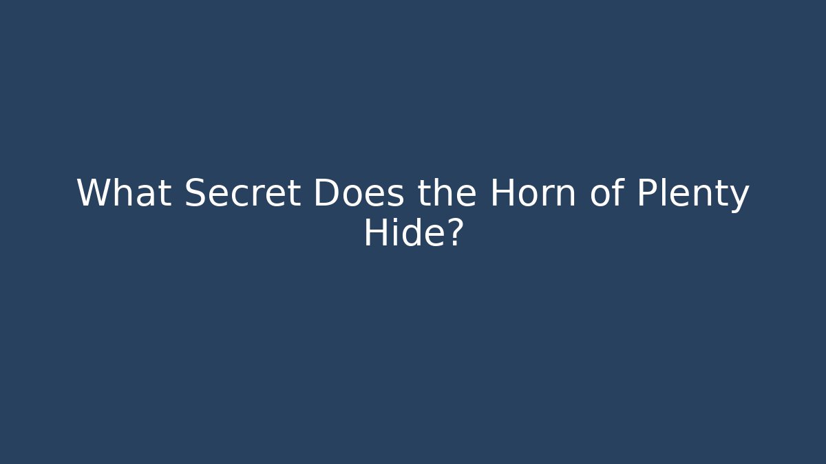 What Secret Does the Horn of Plenty Hide?